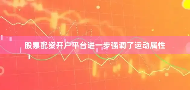 股票配资开户平台进一步强调了运动属性