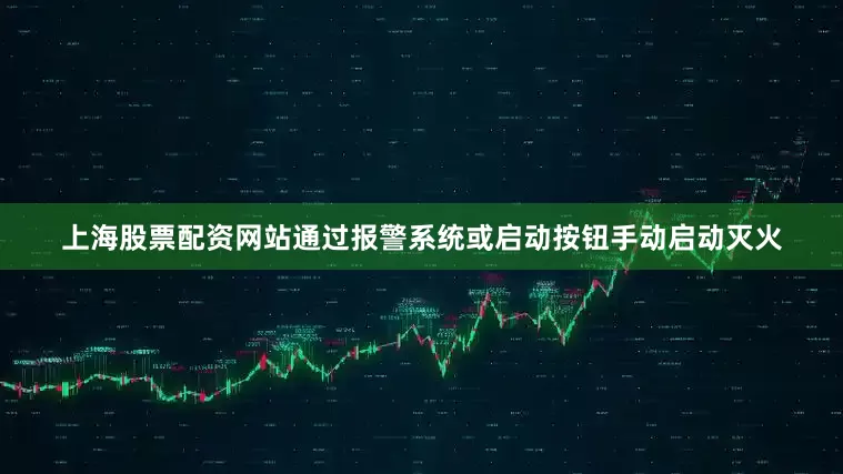 上海股票配资网站通过报警系统或启动按钮手动启动灭火