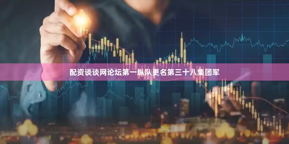 配资谈谈网论坛第一纵队更名第三十八集团军