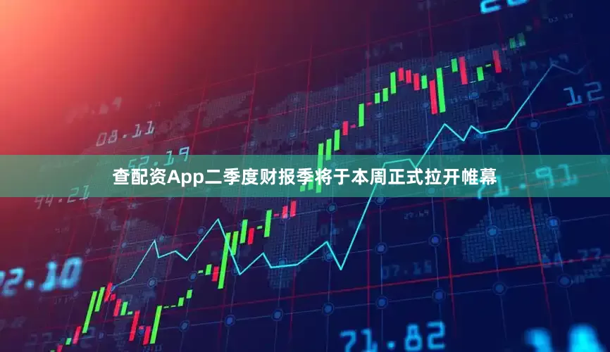 查配资App二季度财报季将于本周正式拉开帷幕