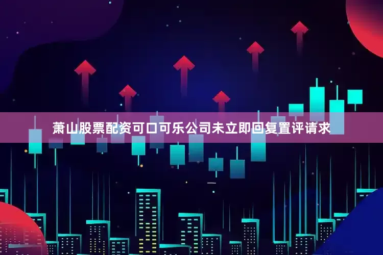 萧山股票配资　　可口可乐公司未立即回复置评请求