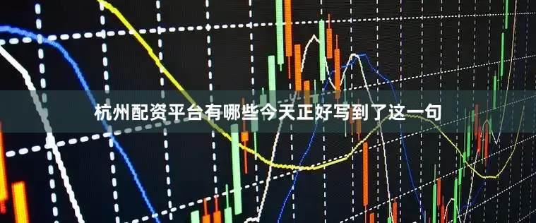 杭州配资平台有哪些今天正好写到了这一句