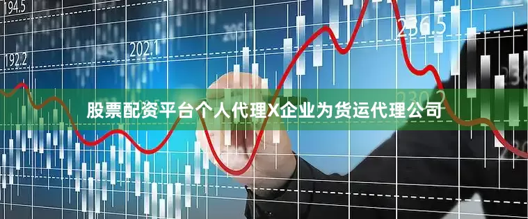 股票配资平台个人代理X企业为货运代理公司